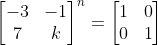 \begin{bmatrix}-3 & -1 \\ 7 & k\end{bmatrix}^n= \begin{bmatrix}1 & 0 \\ 0 & 1\end{bmatrix}